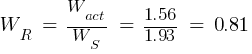 W_R   =   {W_act} / {W_S}   =   {1.56 / 1.93}   =   0.81